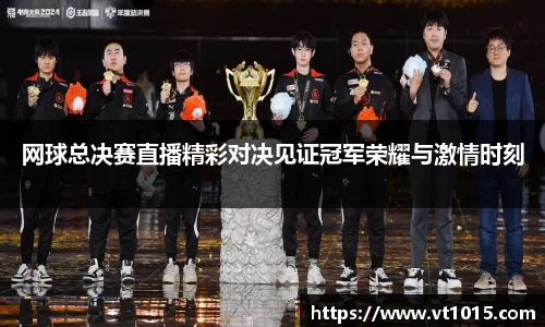 网球总决赛直播精彩对决见证冠军荣耀与激情时刻