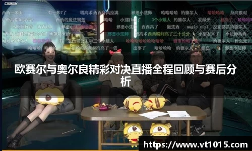 欧赛尔与奥尔良精彩对决直播全程回顾与赛后分析