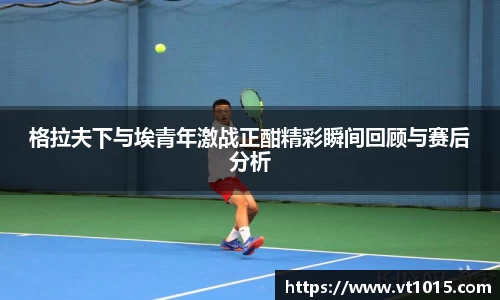 格拉夫下与埃青年激战正酣精彩瞬间回顾与赛后分析